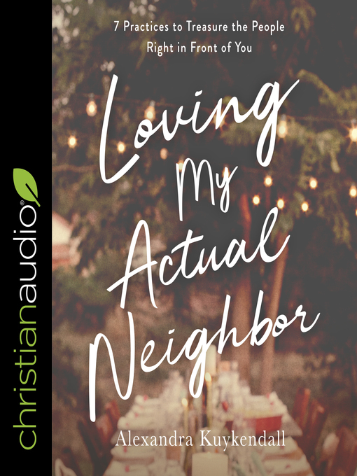 Title details for Loving My Actual Neighbor by Alexandra Kuykendall - Available